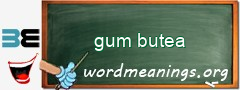 WordMeaning blackboard for gum butea